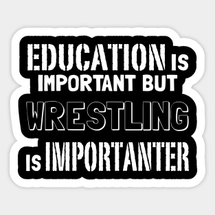 Education Is Important But Wrestling Is Importanter Sticker